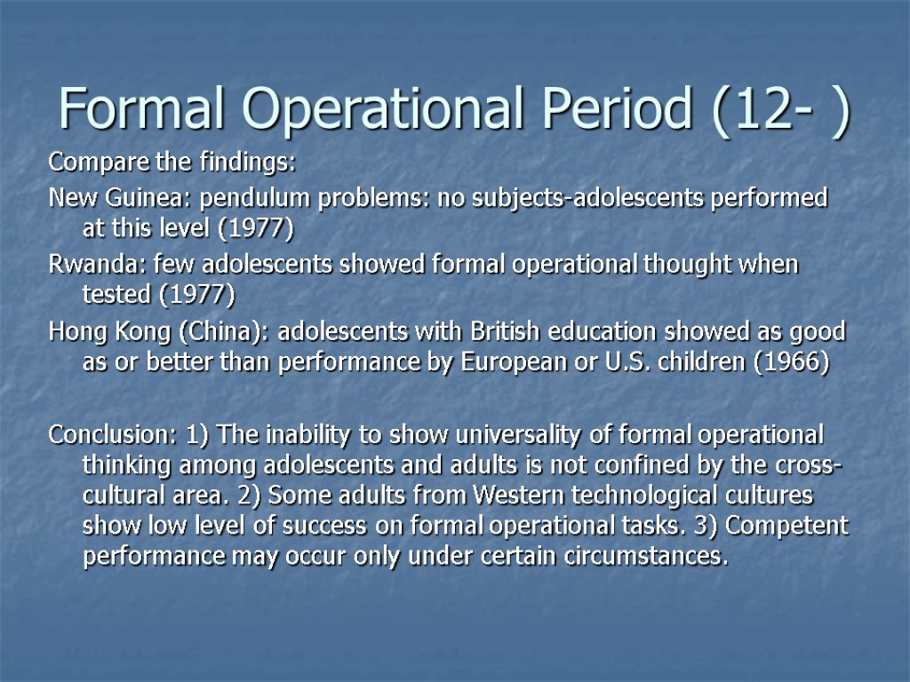 Formal Operational Period (12- ) Compare the findings: New Guinea: pendulum problems: no subjects-adolescents